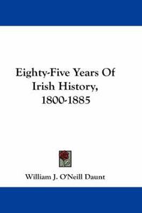 Cover image for Eighty-Five Years of Irish History, 1800-1885