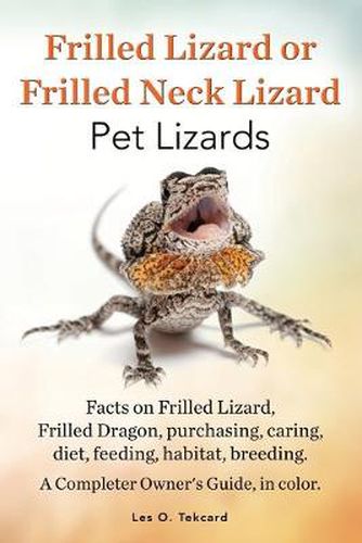 Cover image for Frilled Lizard or Frilled Neck Lizard, Pet Lizards, Facts on Frilled Lizard, Frilled Dragon, Purchasing, Caring, Diet, Feeding, Habitat, Breeding. A C