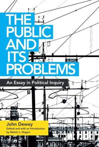 Cover image for The Public and Its Problems: An Essay in Political Inquiry