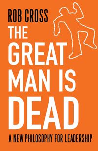 Cover image for The Great Man is Dead: A New Philosophy for Leadership