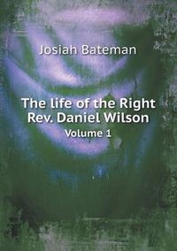 Cover image for The life of the Right Rev. Daniel Wilson Volume 1