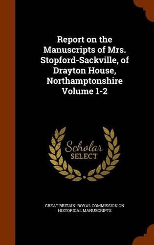 Report on the Manuscripts of Mrs. Stopford-Sackville, of Drayton House, Northamptonshire Volume 1-2