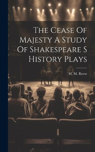 The Cease Of Majesty A Study Of Shakespeare S History Plays