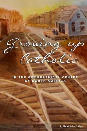 Cover image for Growing up Catholic: : In the Geographical Center of North America