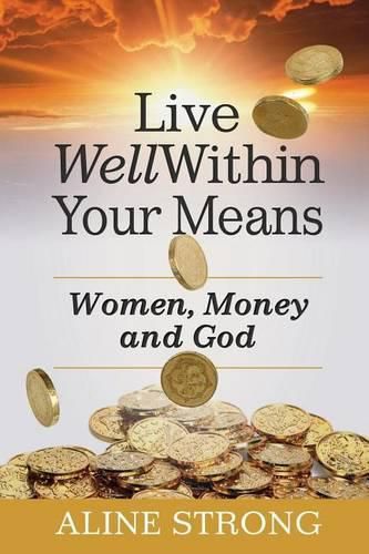 Cover image for Live Well Within Your Means: Women, Money and God