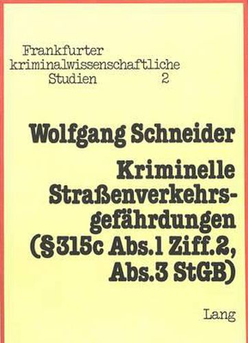 Kriminelle Strassenverkehrsgefaehrdungen. 315c ABS. 1 Ziff. 2, ABS. 3 Stgb: Eine Kriminologische Und Strafrechtliche Untersuchung Zur Problematik Dieser Verkehrsstraftaten Unter Beruecksichtigung Auslaendischer Rechte