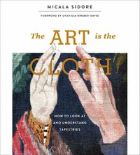 Cover image for Art is the Cloth: How to Look at and Understand Tapestries