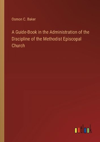 A Guide-Book in the Administration of the Discipline of the Methodist Episcopal Church