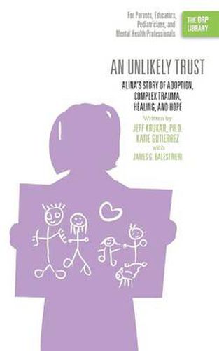 Cover image for An Unlikely Trust: Alina's Story of Adoption, Complex Trauma, Healing, and Hope (The ORP Library)