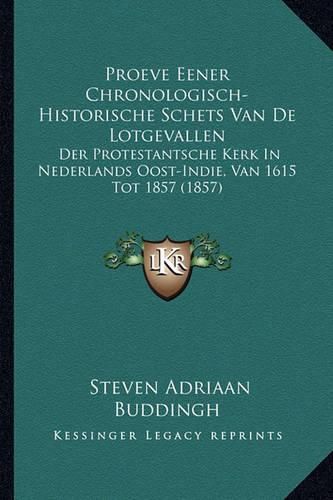 Cover image for Proeve Eener Chronologisch-Historische Schets Van de Lotgevallen: Der Protestantsche Kerk in Nederlands Oost-Indie, Van 1615 Tot 1857 (1857)