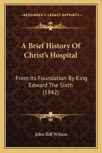 A Brief History of Christ's Hospital: From Its Foundation by King Edward the Sixth (1842)