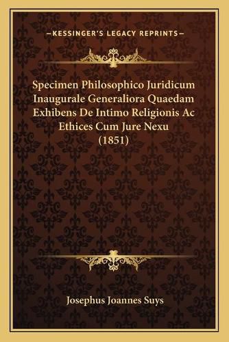 Cover image for Specimen Philosophico Juridicum Inaugurale Generaliora Quaedam Exhibens de Intimo Religionis AC Ethices Cum Jure Nexu (1851)