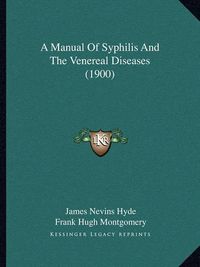 Cover image for A Manual of Syphilis and the Venereal Diseases (1900)