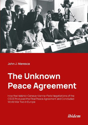 Cover image for The Unknown Peace Agreement: How the HelsinkiGenevaViennaParis Negotiations of the CSCE Produced the Final Peace Agreement and Concluded World War Two in Europe