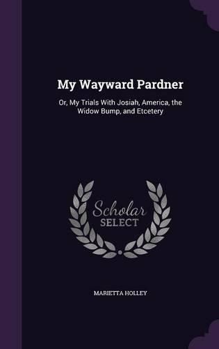 Cover image for My Wayward Pardner: Or, My Trials with Josiah, America, the Widow Bump, and Etcetery