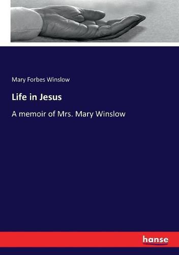 Cover image for Life in Jesus: A memoir of Mrs. Mary Winslow