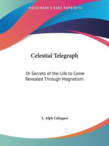 Cover image for Celestial Telegraph: or Secrets of the Life to Come Revealed through Magnetism