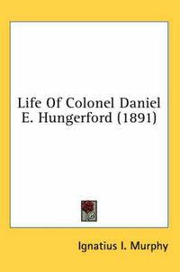 Cover image for Life of Colonel Daniel E. Hungerford (1891)