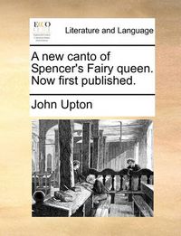 Cover image for A New Canto of Spencer's Fairy Queen. Now First Published.