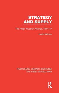 Cover image for Strategy and Supply: The Anglo-Russian Alliance, 1914-17