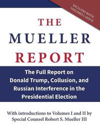 Cover image for The Mueller Report: The Full Report on Donald Trump, Collusion, and Russian Interference in the Presidential Election