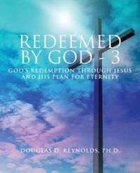 Cover image for Redeemed by God - 3: God's Redemption through Jesus and His Plan for Eternity