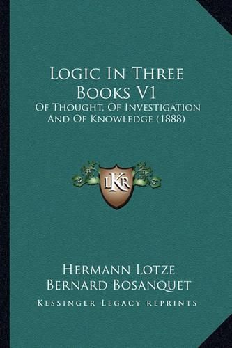 Cover image for Logic in Three Books V1: Of Thought, of Investigation and of Knowledge (1888)