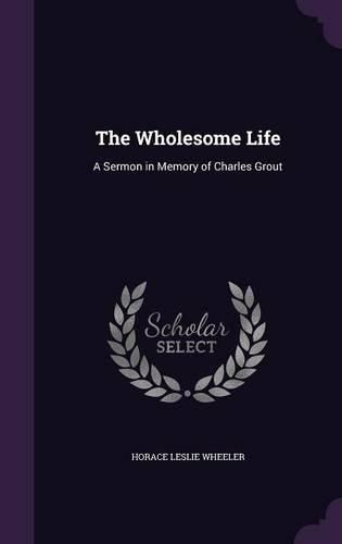 Cover image for The Wholesome Life: A Sermon in Memory of Charles Grout