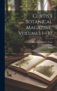 Cover image for Curtis's Botanical Magazine, Volumes 1-130