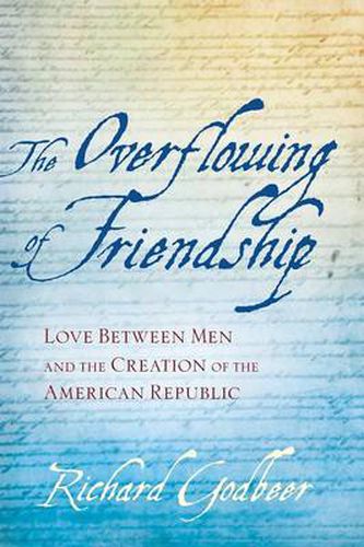 Cover image for The Overflowing of Friendship: Love between Men and the Creation of the American Republic