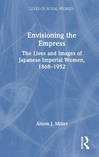 Cover image for Envisioning the Empress: The Lives and Images of Japanese Imperial Women, 1868-1952