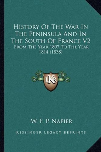 History of the War in the Peninsula and in the South of France V2: From the Year 1807 to the Year 1814 (1838)