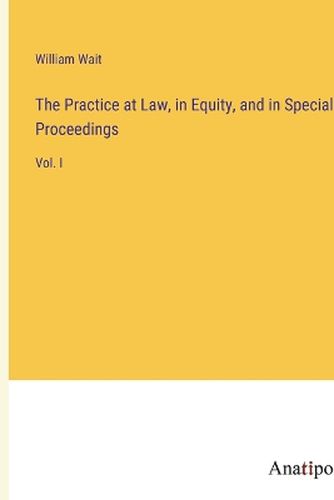 Cover image for The Practice at Law, in Equity, and in Special Proceedings