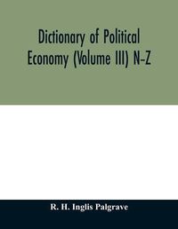 Cover image for Dictionary of political economy (Volume III) N-Z