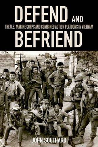 Cover image for Defend and Befriend: The U.S. Marine Corps and Combined Action Platoons in Vietnam