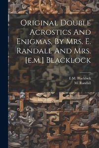 Cover image for Original Double Acrostics And Enigmas, By Mrs. E. Randall And Mrs. [e.m.] Blacklock