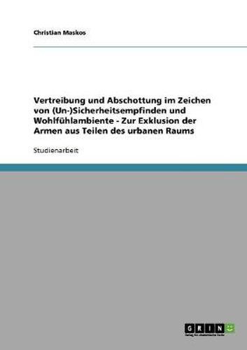 Cover image for Vertreibung und Abschottung im Zeichen von (Un-)Sicherheitsempfinden und Wohlfuhlambiente - Zur Exklusion der Armen aus Teilen des urbanen Raums