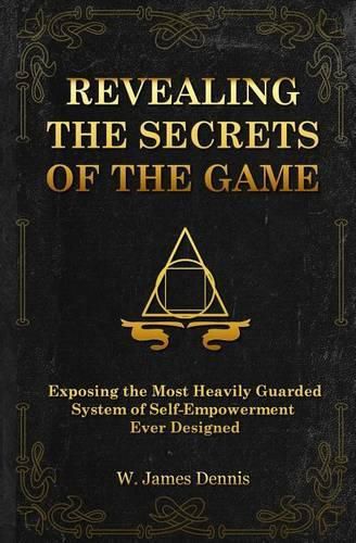 Cover image for Revealing the Secrets of the Game: Exposing the Most Closely Guarded System of Self-Empowerment Ever Designed