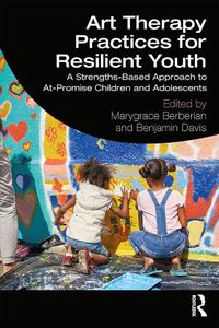 Cover image for Art Therapy Practices for Resilient Youth: A Strengths-Based Approach to At-Promise Children and Adolescents