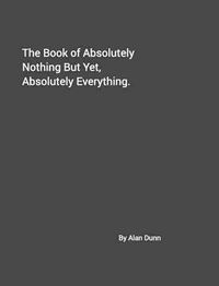 Cover image for The Book of Absolutely Nothing But Yet, Absolutely Everything.