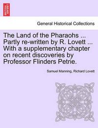 Cover image for The Land of the Pharaohs ... Partly Re-Written by R. Lovett ... with a Supplementary Chapter on Recent Discoveries by Professor Flinders Petrie.