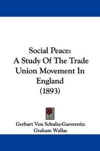 Cover image for Social Peace: A Study of the Trade Union Movement in England (1893)