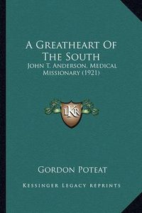 Cover image for A Greatheart of the South: John T. Anderson, Medical Missionary (1921)