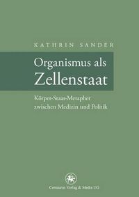 Cover image for Organismus als Zellenstaat: Rudolf Virchows Koerper-Staat-Metapher zwischen Medizin und Politik