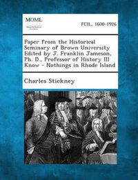 Cover image for Paper from the Historical Seminary of Brown University Edited by J. Franklin Jameson, PH. D., Professor of History III Know - Nothings in Rhode Island