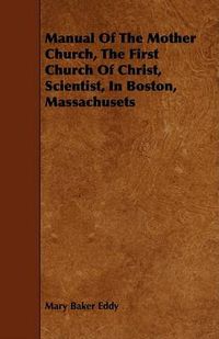 Cover image for Manual of the Mother Church, the First Church of Christ, Scientist, in Boston, Massachusets