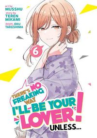 Cover image for There's No Freaking Way I'll be Your Lover! Unless... (Manga) Vol. 6