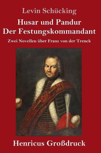 Husar und Pandur / Der Festungskommandant (Grossdruck): Zwei Novellen uber Franz von der Trenck