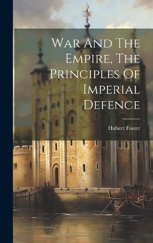 Cover image for War And The Empire, The Principles Of Imperial Defence