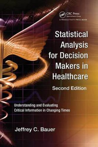 Cover image for Statistical Analysis for Decision Makers in Healthcare: Understanding and Evaluating Critical Information in Changing Times